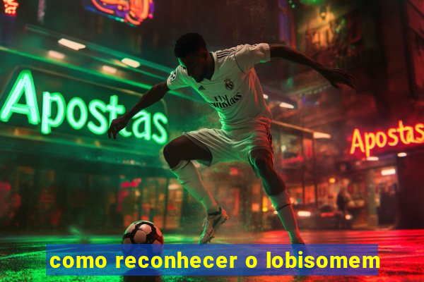 como reconhecer o lobisomem